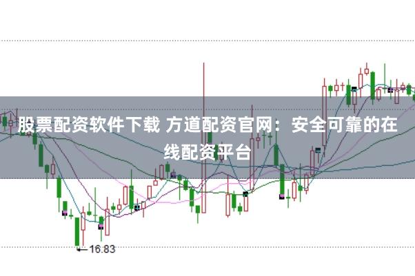 股票配资软件下载 方道配资官网：安全可靠的在线配资平台