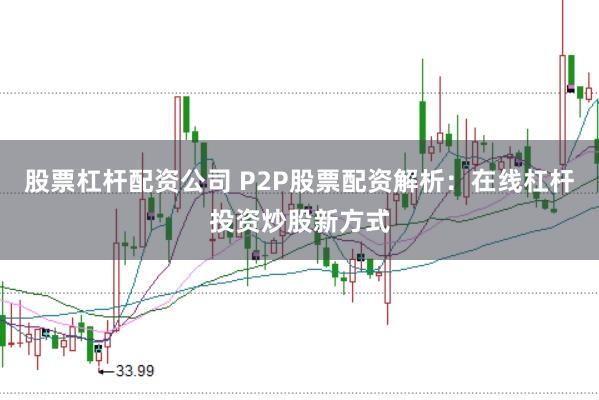 股票杠杆配资公司 P2P股票配资解析：在线杠杆投资炒股新方式