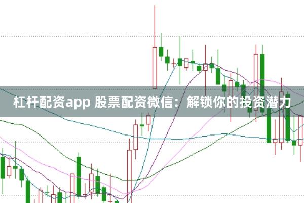 杠杆配资app 股票配资微信：解锁你的投资潜力