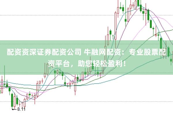 配资资深证券配资公司 牛融网配资：专业股票配资平台，助您轻松盈利！