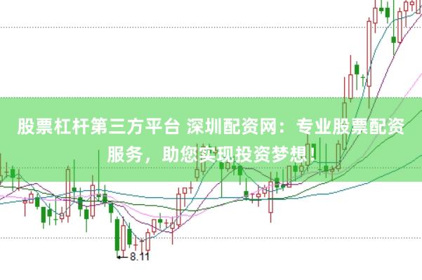 股票杠杆第三方平台 深圳配资网：专业股票配资服务，助您实现投资梦想！