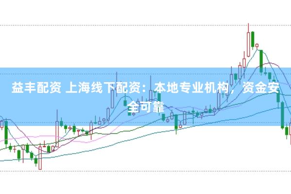 益丰配资 上海线下配资:本地专业机构,资金安全可靠