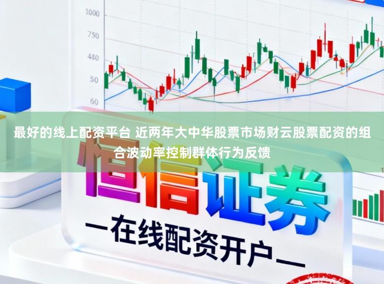 最好的线上配资平台 近两年大中华股票市场财云股票配资的组合波动率控制群体行为反馈