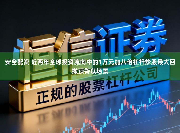安全配资 近两年全球投资流向中的1万元加八倍杠杆炒股最大回撤预警以场景