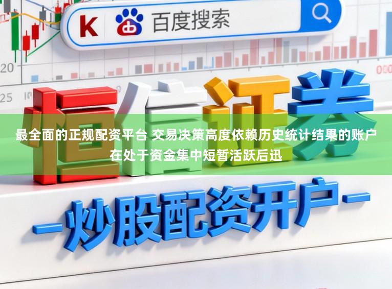最全面的正规配资平台 交易决策高度依赖历史统计结果的账户在处于资金集中短暂活跃后迅