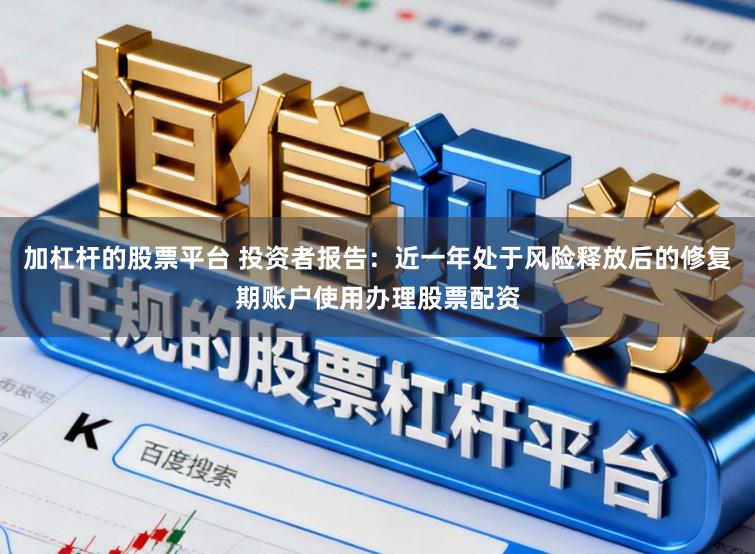 加杠杆的股票平台 投资者报告:近一年处于风险释放后的修复期账户使用办理股票配资