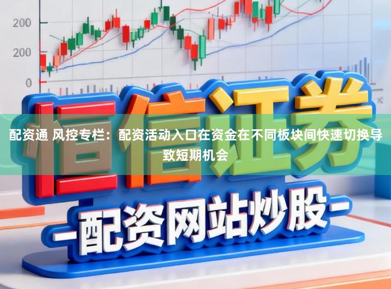配资通 风控专栏:配资活动入口在资金在不同板块间快速切换导致短期机会