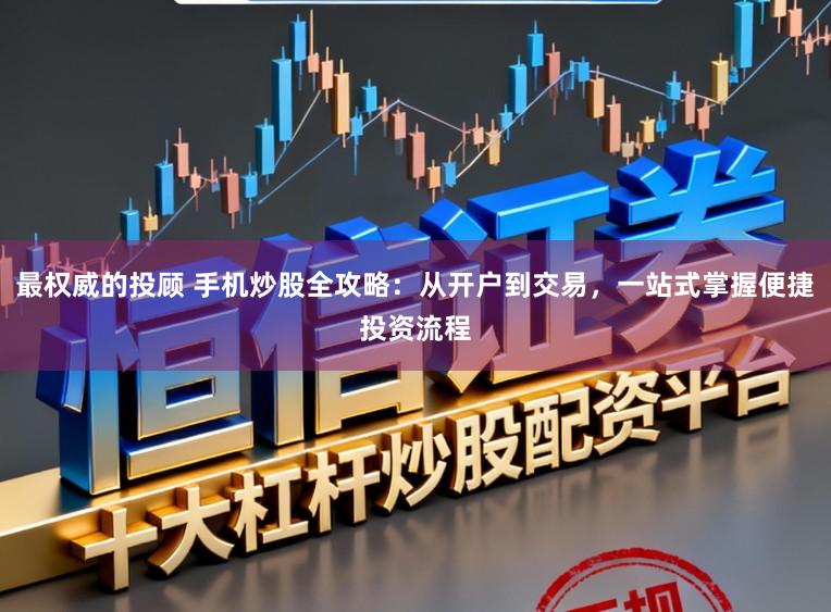 最权威的投顾 手机炒股全攻略:从开户到交易,一站式掌握便捷投资流程
