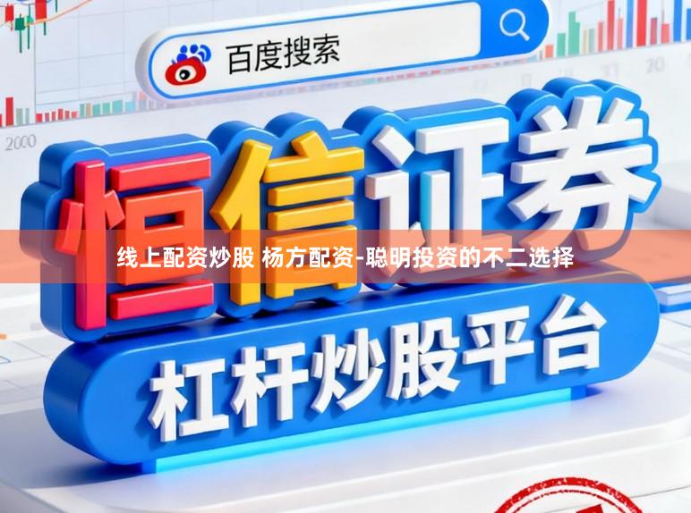 线上配资炒股 杨方配资-聪明投资的不二选择