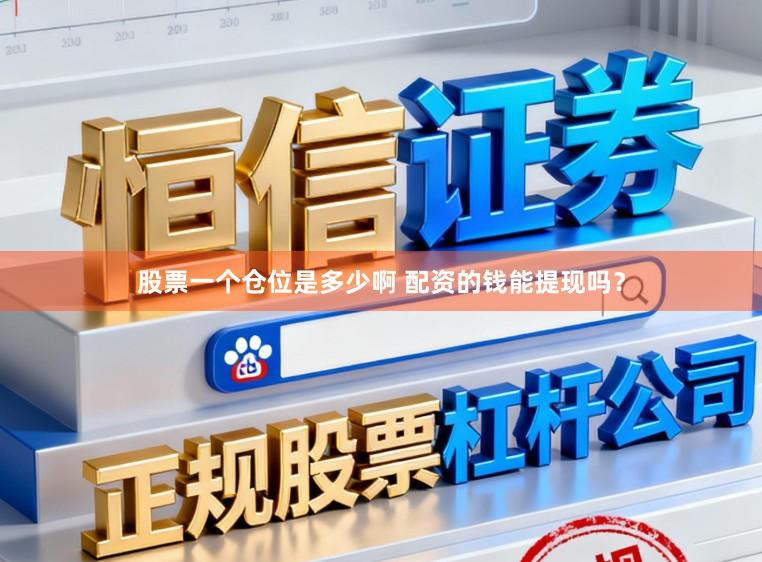 股票一个仓位是多少啊 配资的钱能提现吗?
