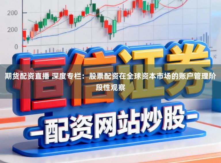 期货配资直播 深度专栏：股票配资在全球资本市场的账户管理阶段性观察