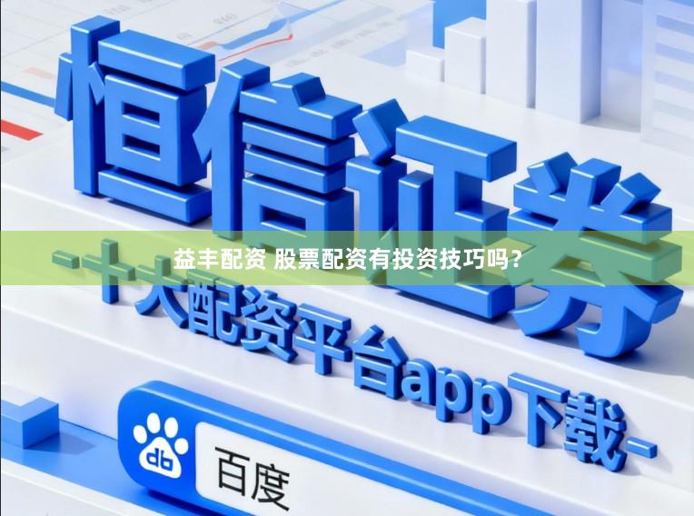 益丰配资 股票配资有投资技巧吗？