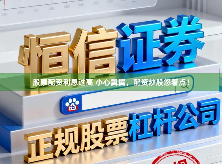 股票配资利息过高 小心翼翼，配资炒股悠着点！