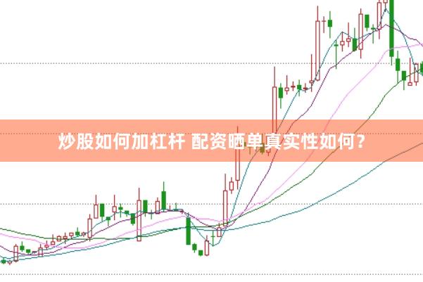 炒股如何加杠杆 配资晒单真实性如何?