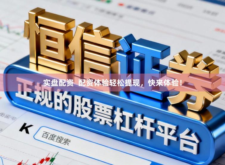 实盘配资  配资体验轻松提现，快来体验！
