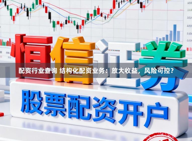 配资行业查询 结构化配资业务：放大收益，风险可控？